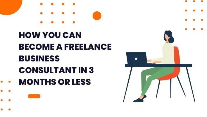 How You Can Become A Freelance Business Consultant In 3 Months Or Less