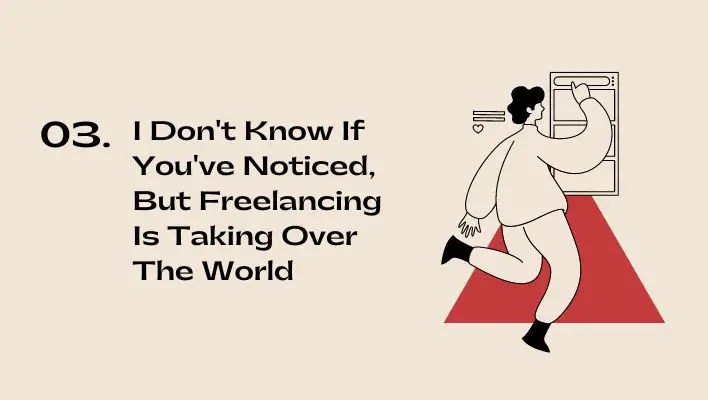 I Don't Know If You've Noticed, But Freelancing Is Taking Over The World 