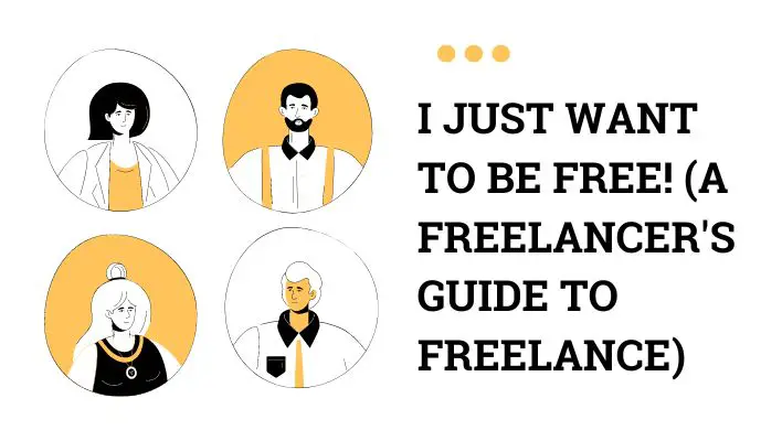 I Just Want To Be Free! (A Freelancer's Guide To Freelance)