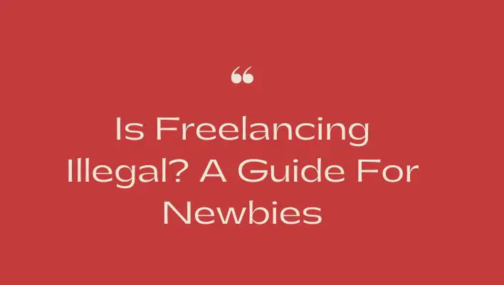 Is Freelancing Illegal?  A Guide For Newbies