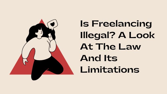 Is Freelancing Illegal? A Look At The Law And Its Limitations