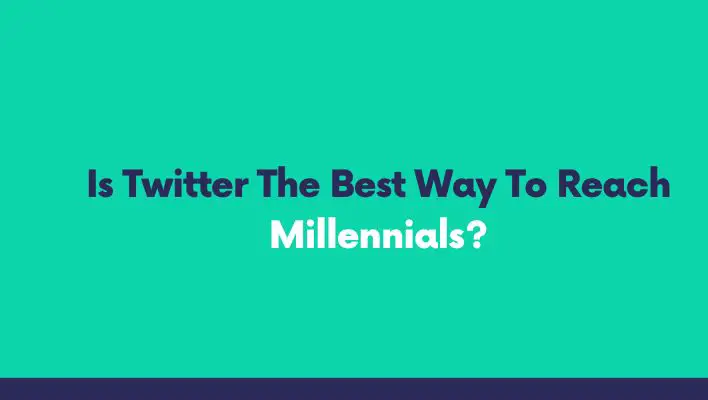 Is Twitter The Best Way To Reach Millennials?
