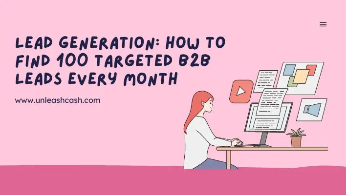 Lead Generation: How To Find 100 Targeted B2B Leads Every Month
