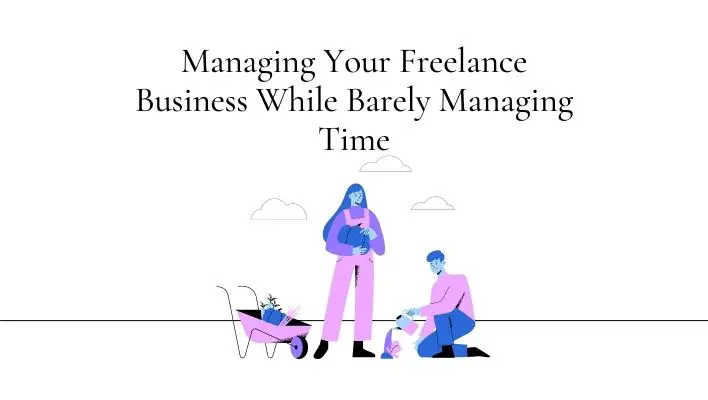 Managing Your Freelance Business While Barely Managing Time