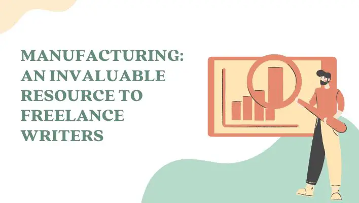 Manufacturing: An Invaluable Resource To Freelance Writers
