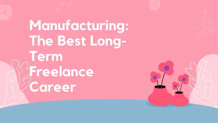 Manufacturing: The Best Long-Term Freelance Career