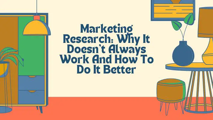 Marketing Research: Why It Doesn't Always Work And How To Do It Better