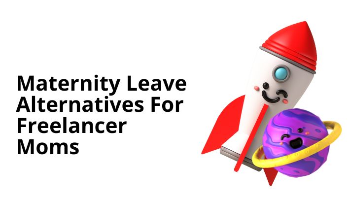 Maternity Leave Alternatives For Freelancer Moms