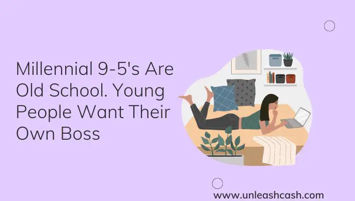Millennial 9-5's Are Old School. Young People Want Their Own Boss