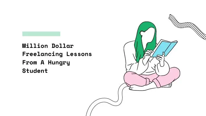 Million Dollar Freelancing Lessons From A Hungry Student