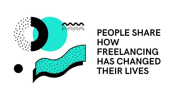 People Share How Freelancing Has Changed Their Lives