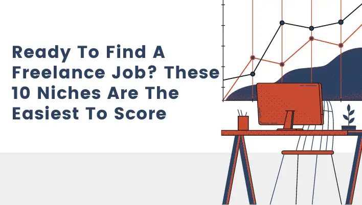 Ready To Find A Freelance Job? These 10 Niches Are The Easiest To Score