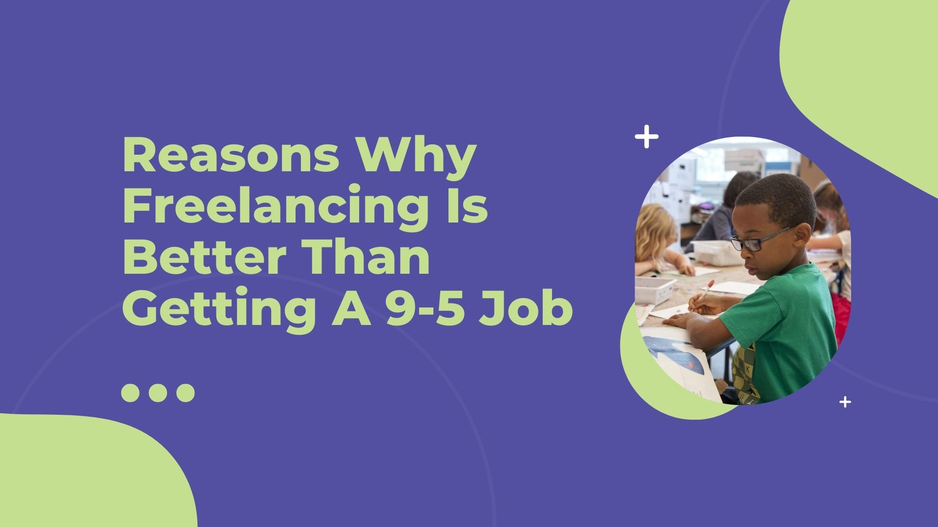 Reasons Why Freelancing Is Better Than Getting A 9-5 Job