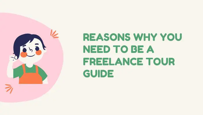 Reasons Why You Need To Be A Freelance Tour Guide