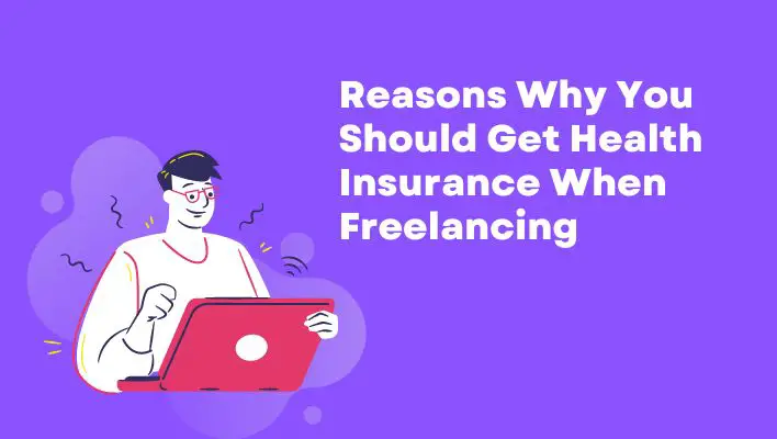 Reasons Why You Should Get Health Insurance When Freelancing