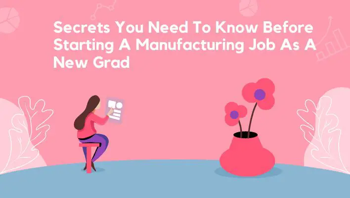 Secrets You Need To Know Before Starting A Manufacturing Job As A New Grad