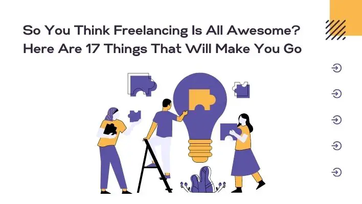 So You Think Freelancing Is All Awesome? Here Are 17 Things That Will Make You Go