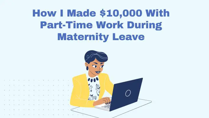 How I Made $10,000 With Part-Time Work During Maternity Leave