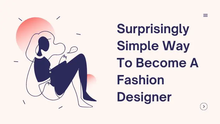 If you want to discover a surprisingly simple way to become a fashion designer, this blog post is for you!