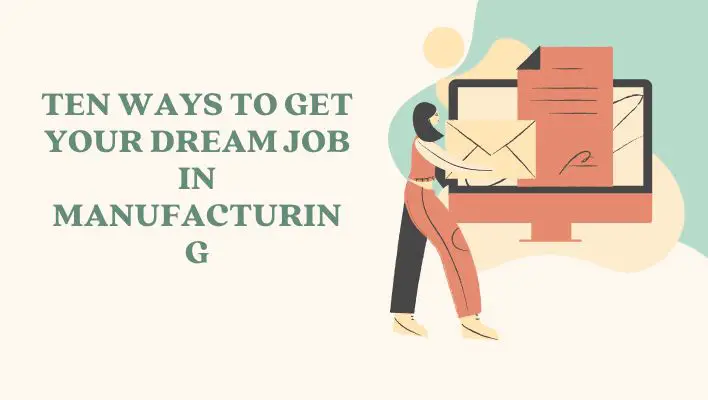 Ten Ways To Get Your Dream Job In Manufacturing