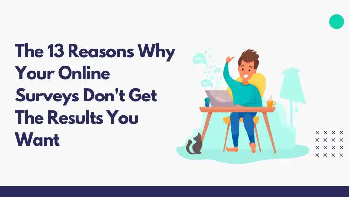The 13 Reasons Why Your Online Surveys Don't Get The Results You Want