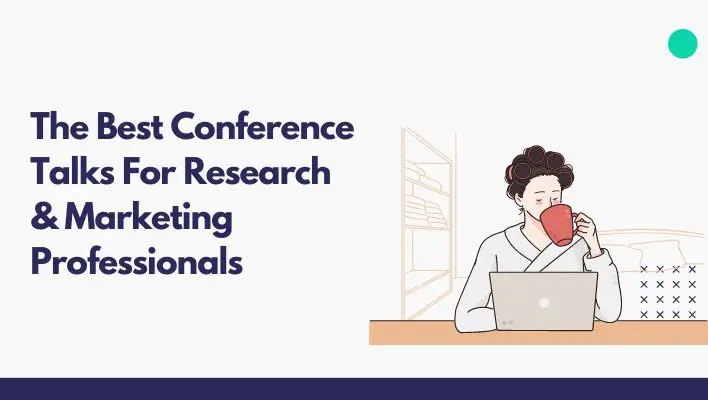 The Best Conference Talks For Research & Marketing Professionals