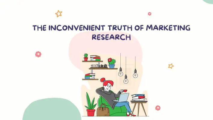 The Inconvenient Truth Of Marketing Research