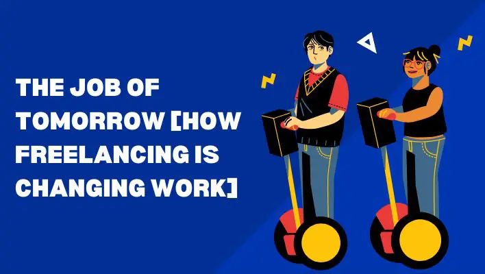 The Job Of Tomorrow [How Freelancing Is Changing Work]