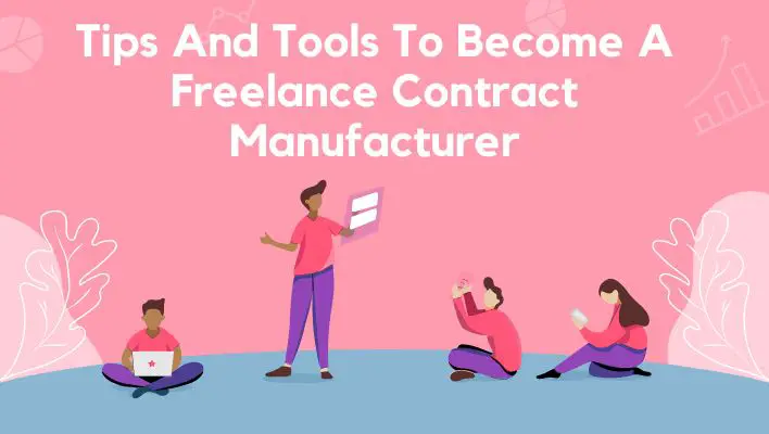Tips And Tools To Become A Freelance Contract Manufacturer
