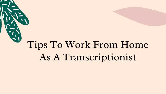 Tips To Work From Home As A Transcriptionist