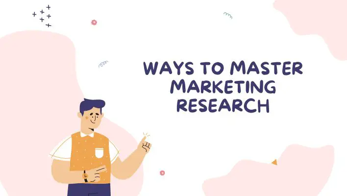 Ways To Master Marketing Research