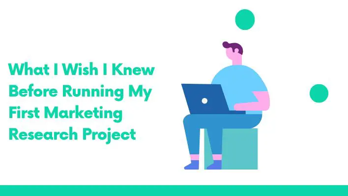 What I Wish I Knew Before Running My First Marketing Research Project