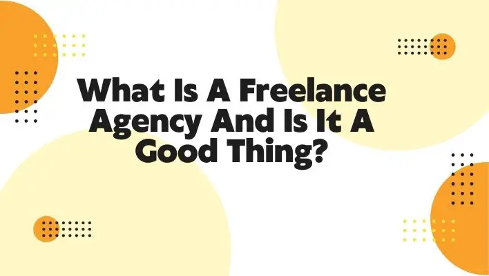 What Is A Freelance Agency And Is It A Good Thing?