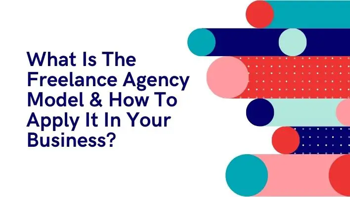 What Is The Freelance Agency Model & How To Apply It In Your Business?