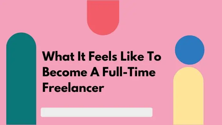What It Feels Like To Become A Full-Time Freelancer