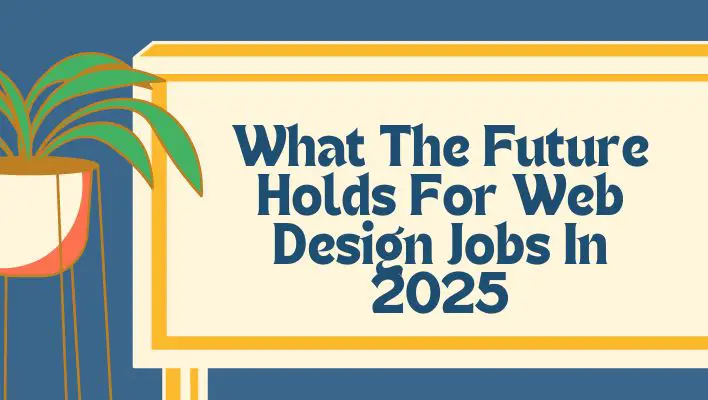 What The Future Holds For Web Design Jobs In 2025