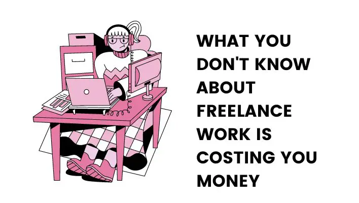 What You Don't Know About Freelance Work Is Costing You Money