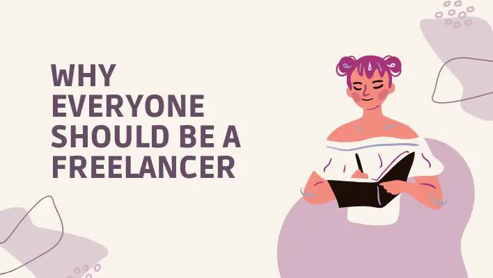 Why Everyone Should Be A Freelancer
