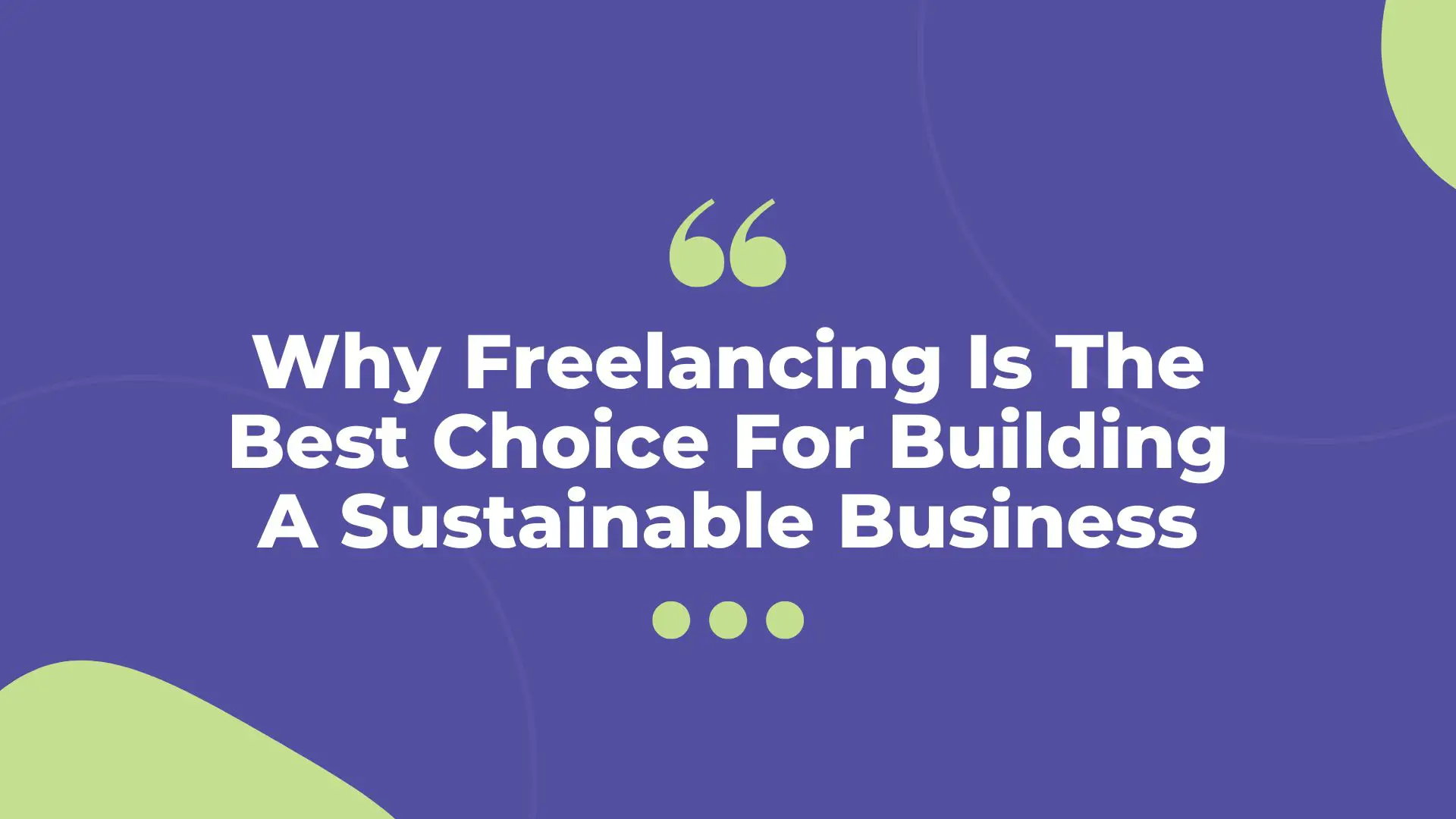 Why Freelancing Is The Best Choice For Building A Sustainable Business