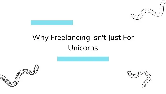 Why Freelancing Isn't Just For Unicorns