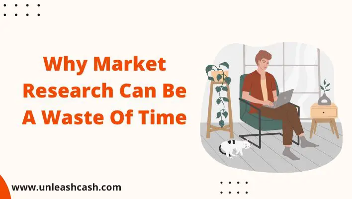 Why Market Research Can Be A Waste Of Time