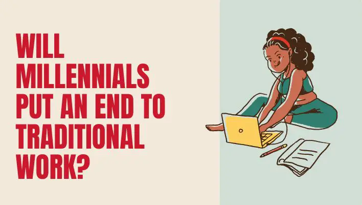 Will Millennials Put An End To Traditional Work?