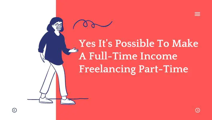 Yes It's Possible To Make A Full-Time Income Freelancing Part-Time