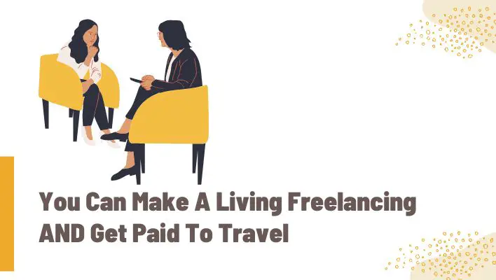 You Can Make A Living Freelancing AND Get Paid To Travel