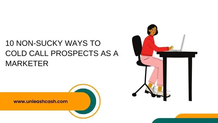 10 Non-Sucky Ways To Cold Call Prospects As A Marketer