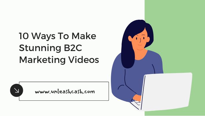 10 Ways To Make Stunning B2C Marketing Videos
