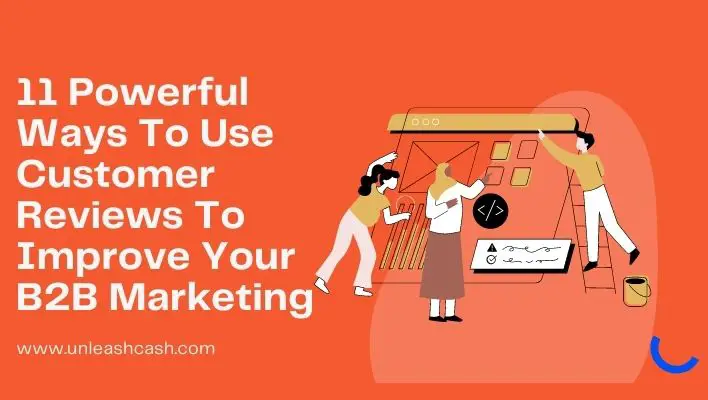 11 Powerful Ways To Use Customer Reviews To Improve Your B2B Marketing