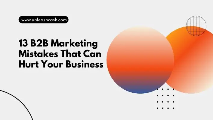 13 B2B Marketing Mistakes That Can Hurt Your Business