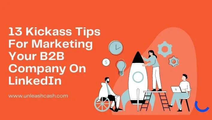 13 Kickass Tips For Marketing Your B2B Company On LinkedIn