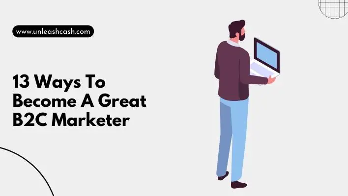 13 Ways To Become A Great B2C Marketer